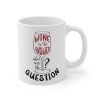 Wine is the Answer, What Was the Question? Mug - One Size